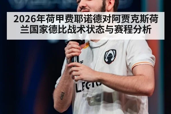 2026年荷甲费耶诺德对阿贾克斯荷兰国家德比战术状态与赛程分析